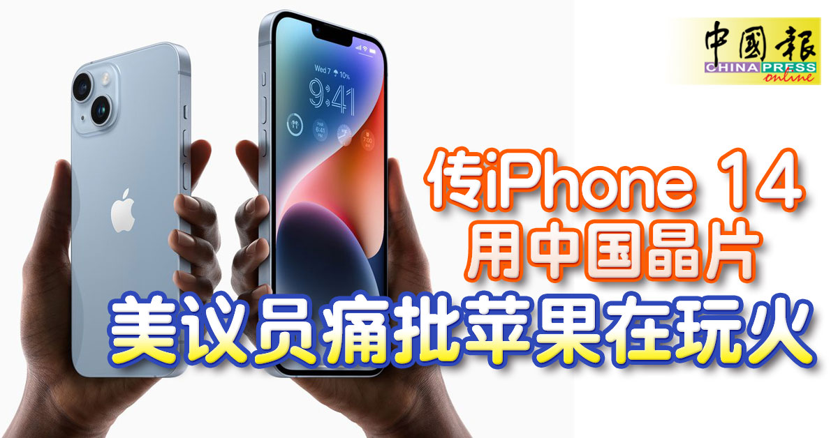 传iphone 14用中国晶片美议员痛批苹果在玩火 中國報china Press