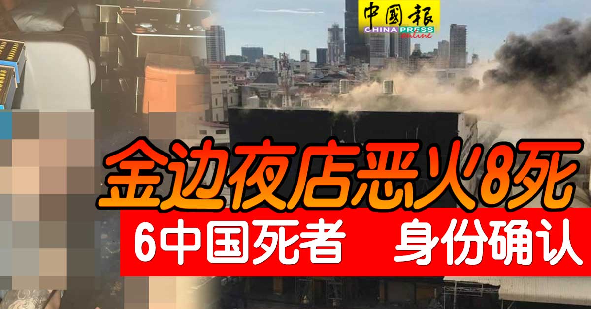 金边夜店恶火8死6中国死者身份确认| 中國報China Press