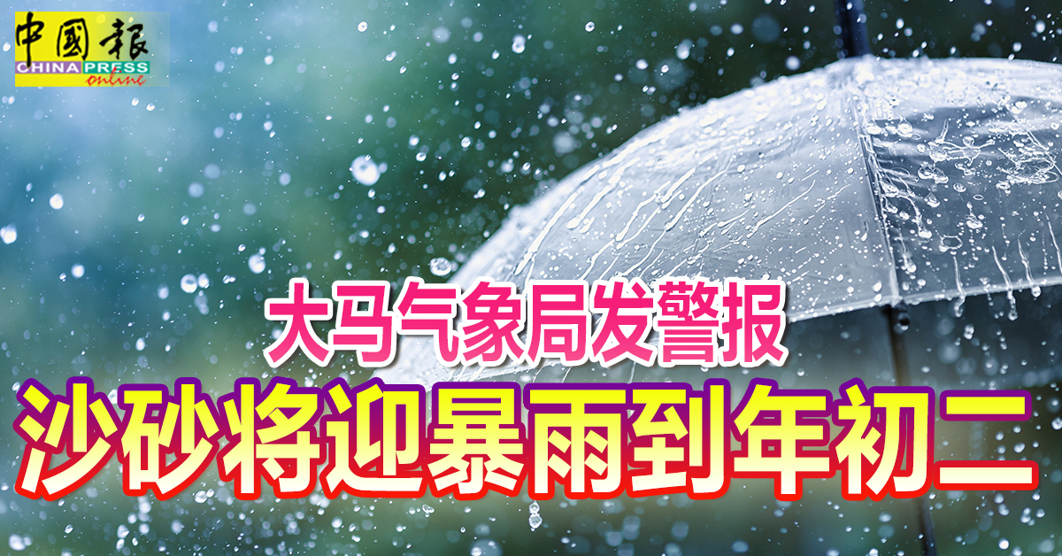 大马气象局发警报 沙砂将迎暴雨到年初二